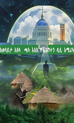 ኑሮ ከወላይታው አበላ ጫካ እስከ ዋሽንግተን ዲሲ አሜሪካ